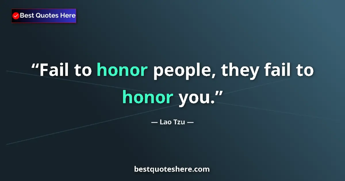 Quote by Lao Tzu: Fail to honor people, they fail to honor you....