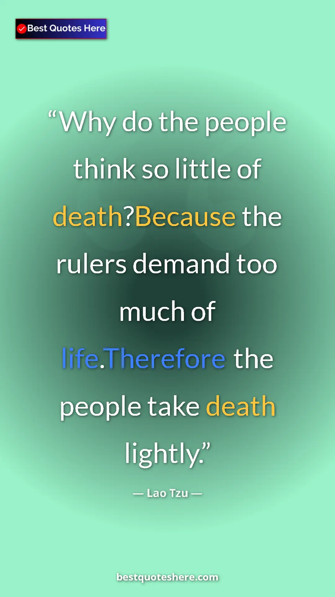 Pinterest quote poster by Lao Tzu: "Why do the people think so little of death?Because the..."