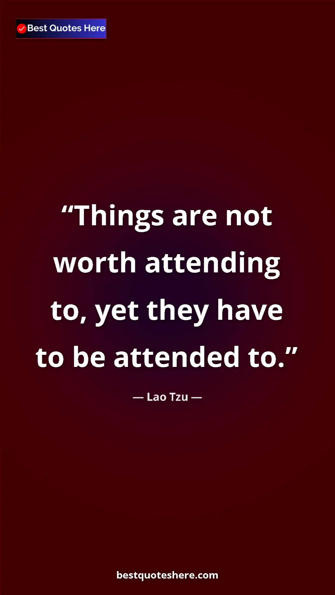 Pinterest quote poster by Lao Tzu: "Things are not worth attending to, yet they have to be..."