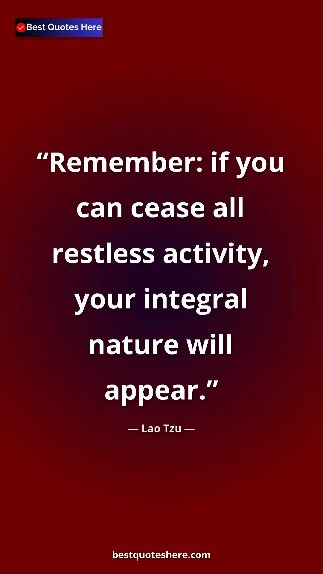 Pinterest quote poster by Lao Tzu: "Remember: if you can cease all restless activity, your integ"