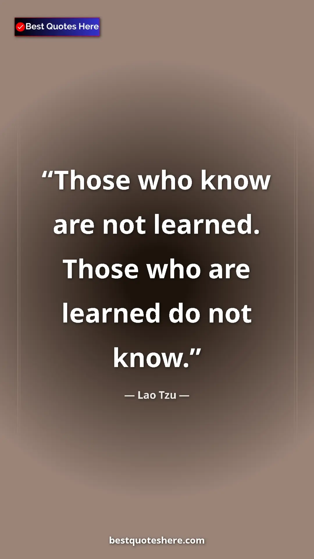Pinterest quote poster by Lao Tzu: "Those who know are not learned. Those who are learned do..."