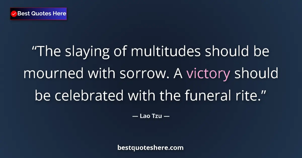 Quote by Lao Tzu: The slaying of multitudes should be mourned with sorrow. A victory should be celebrated with the fun...