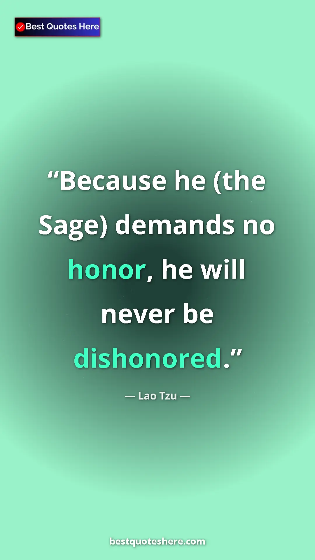 Pinterest quote poster by Lao Tzu: "Because he (the Sage) demands no honor, he will never be..."
