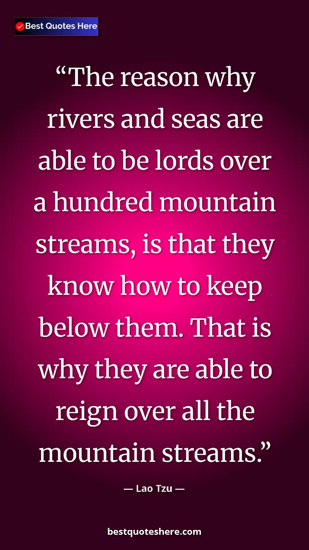 Pinterest quote poster by Lao Tzu: "The reason why rivers and seas are able to be lords over a..."