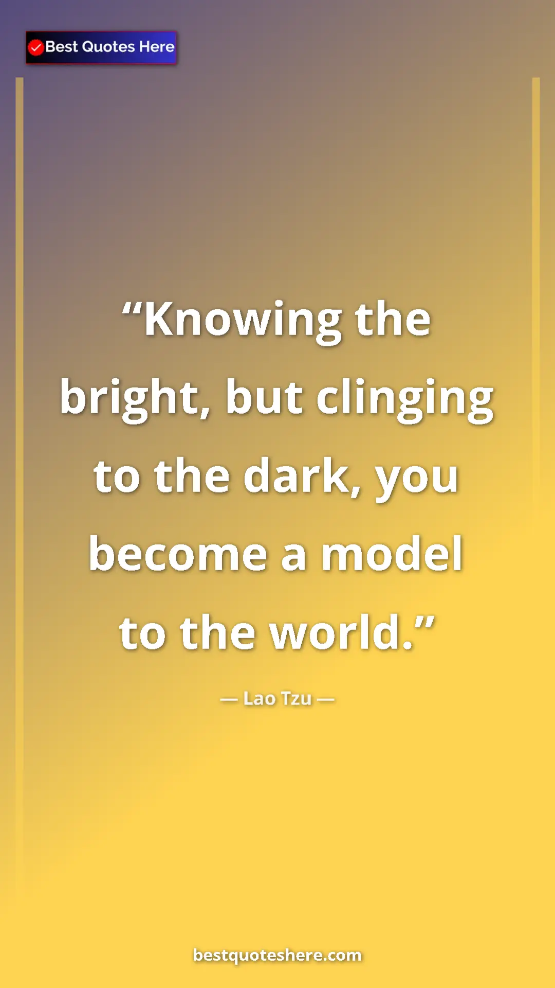 Pinterest quote poster by Lao Tzu: "Knowing the bright, but clinging to the dark, you become a..."