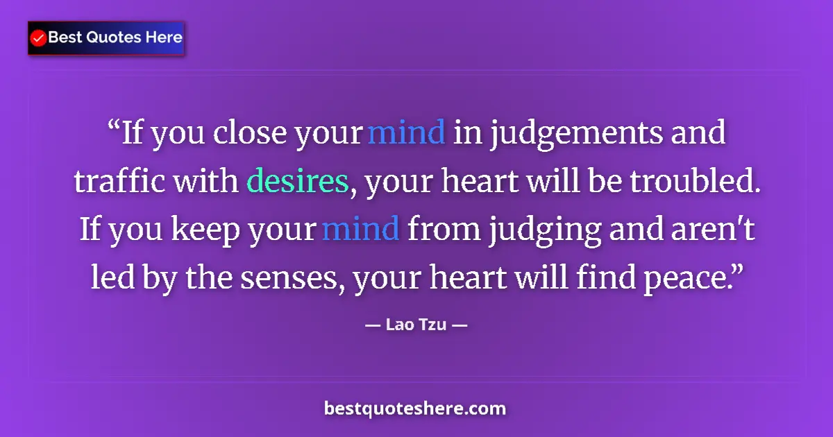 Image for the quote by Lao Tzu: If you close your mind in judgements and traffic with desires, your heart will be troubled. If you k...