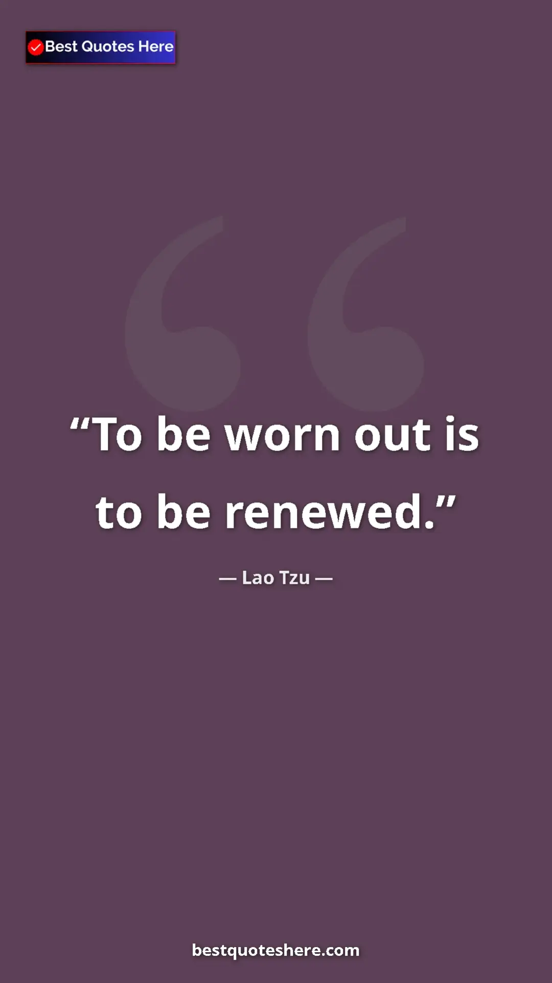Lao Tzu Quote Card: "To be worn out is to be renewed." Pinterest quote poster by Lao Tzu: "To be worn out is to be renewed."