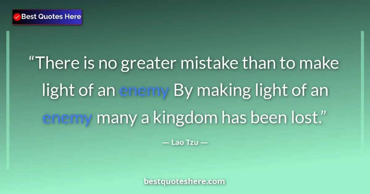 Quote by Lao Tzu: There is no greater mistake than to make light of an enemy By making light of an enemy many a kingdo...