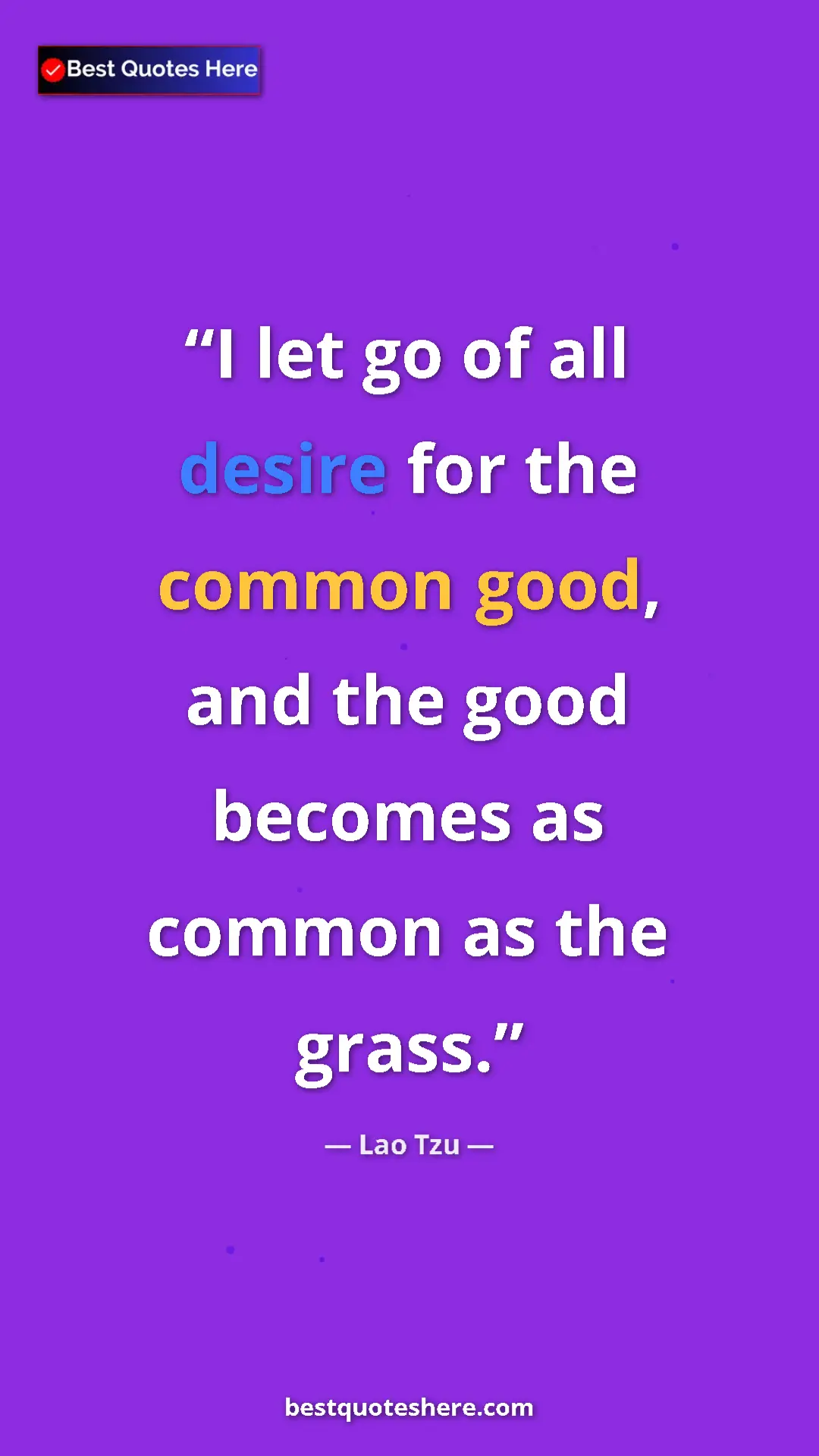 Pinterest quote poster by Lao Tzu: "I let go of all desire for the common good, and the good..."