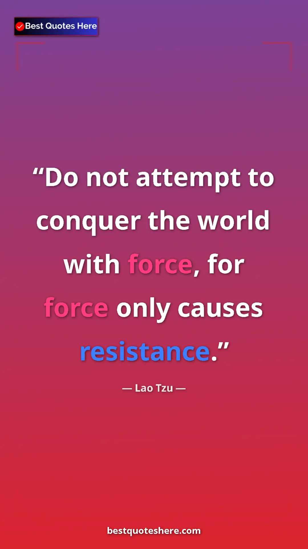 Pinterest quote poster by Lao Tzu: "Do not attempt to conquer the world with force, for force..."