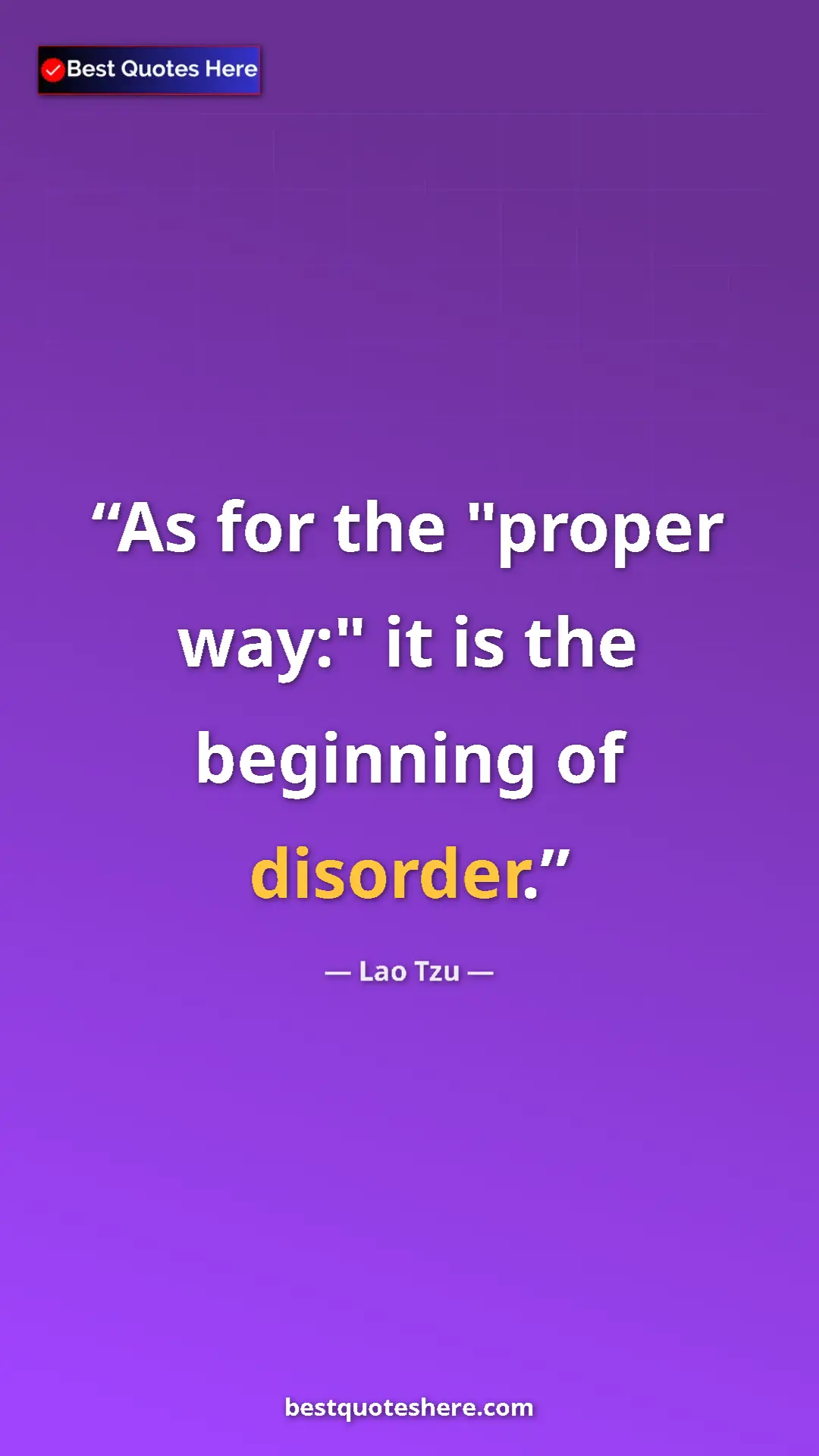Pinterest quote poster by Lao Tzu: "As for the "proper way:" it is the beginning of disorder."