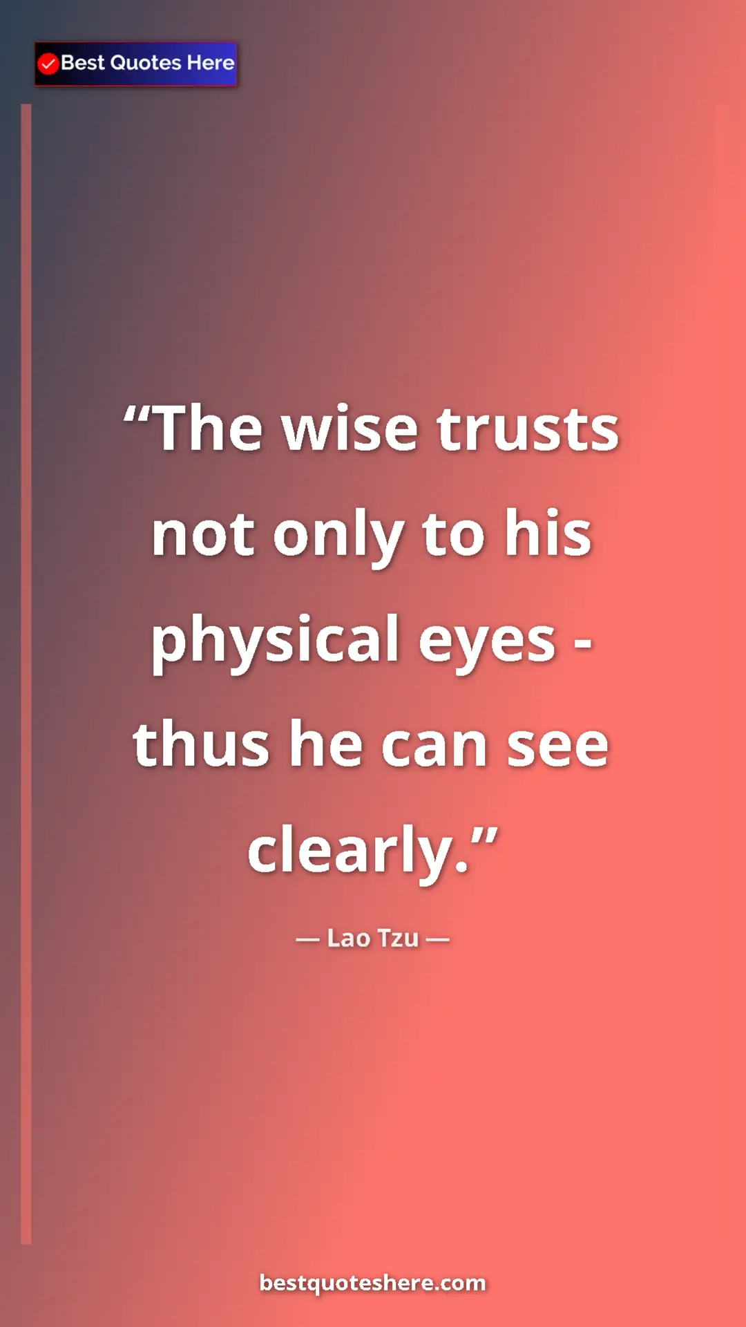 Pinterest quote poster by Lao Tzu: "The wise trusts not only to his physical eyes - thus he can..."