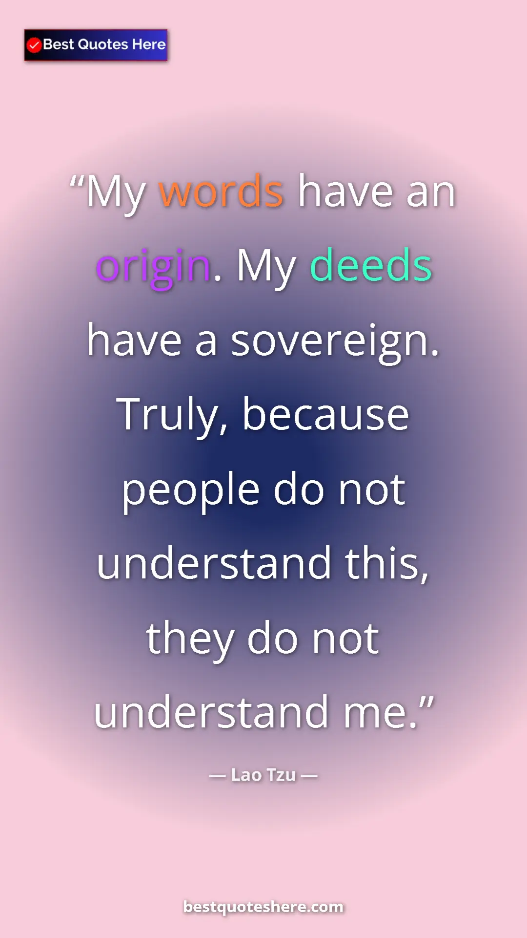 Pinterest quote poster by Lao Tzu: "My words have an origin. My deeds have a sovereign. Truly,..."
