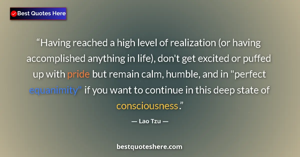 Quote by Lao Tzu: Having reached a high level of realization (or having accomplished anything in life), don't get exci...