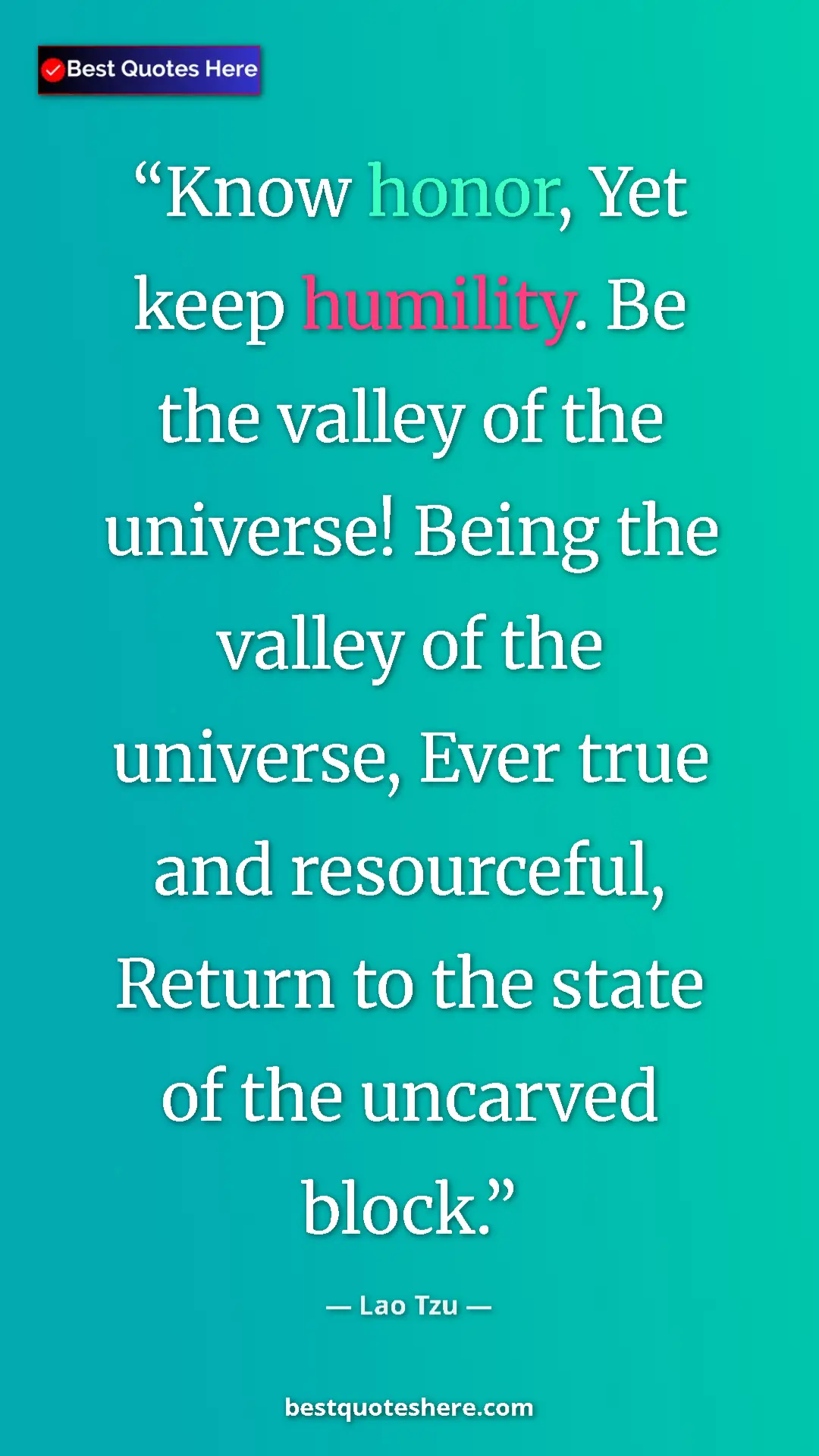 Pinterest quote poster by Lao Tzu: "Know honor, Yet keep humility. Be the valley of the..."