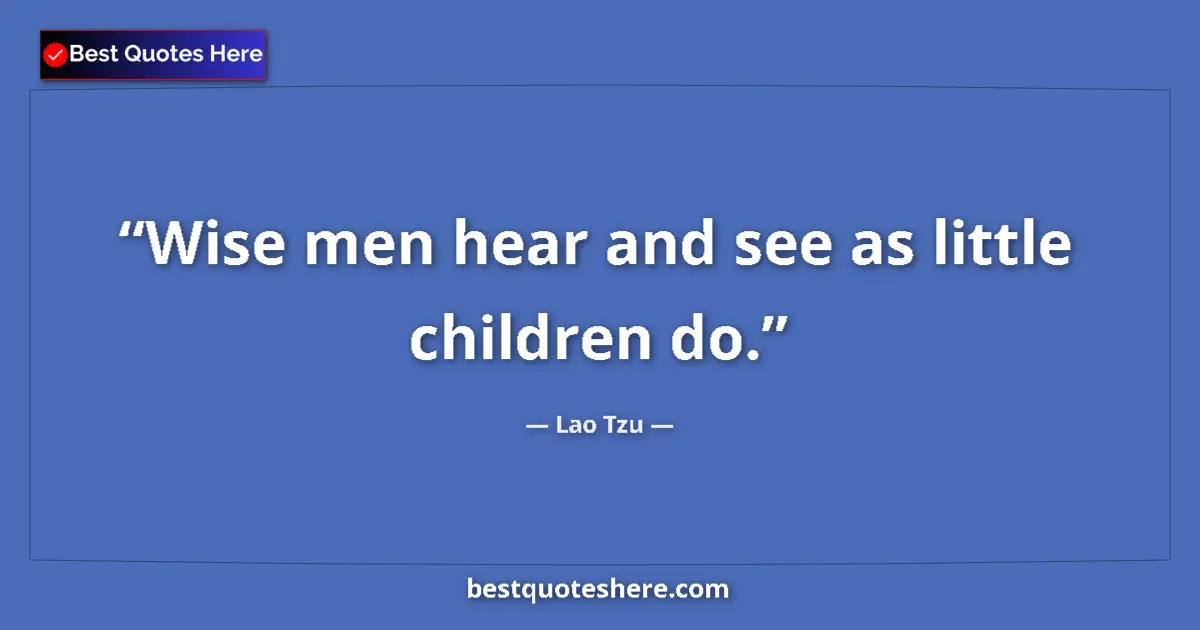 Lao Tzu quote: "Wise men hear and see as little children do."