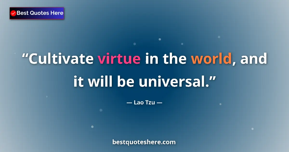 Quote by Lao Tzu: Cultivate virtue in the world, and it will be universal....
