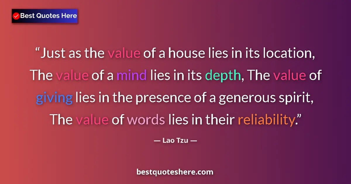 Quote by Lao Tzu: Just as the value of a house lies in its location, The value of a mind lies in its depth, The value ...