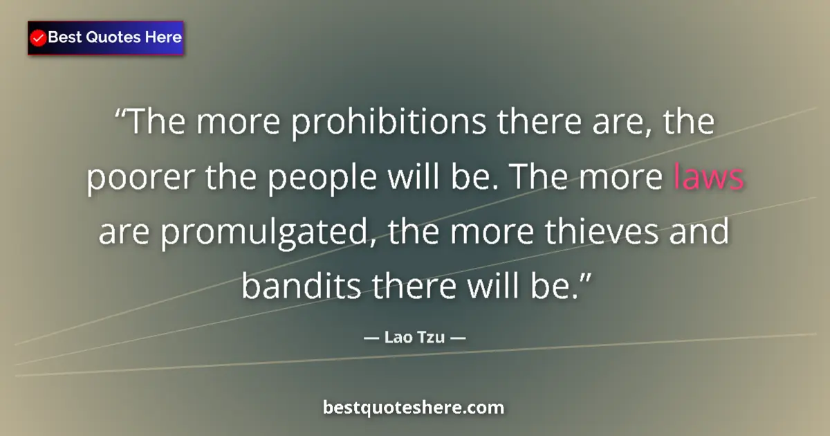 Quote by Lao Tzu: The more prohibitions there are, the poorer the people will be. The more laws are promulgated, the m...