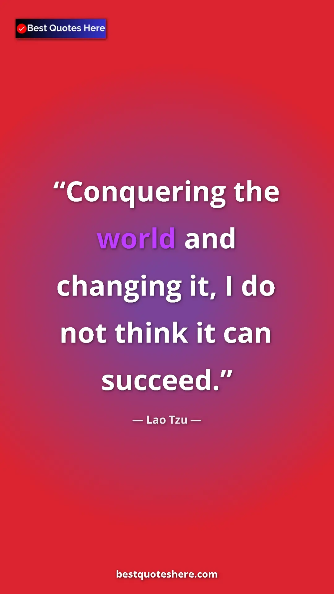 Pinterest quote poster by Lao Tzu: "Conquering the world and changing it, I do not think it can..."