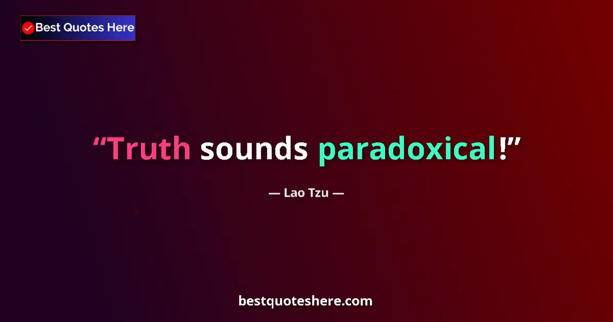 Quote by Lao Tzu: Truth sounds paradoxical!...