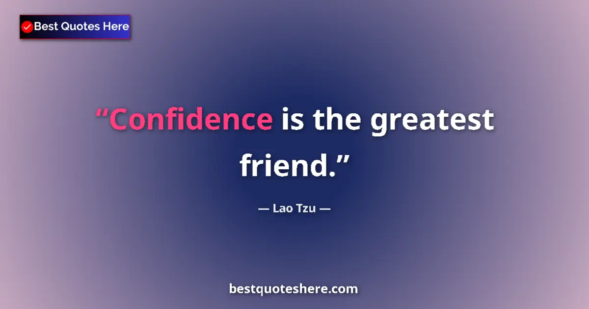 Quote by Lao Tzu: Confidence is the greatest friend....
