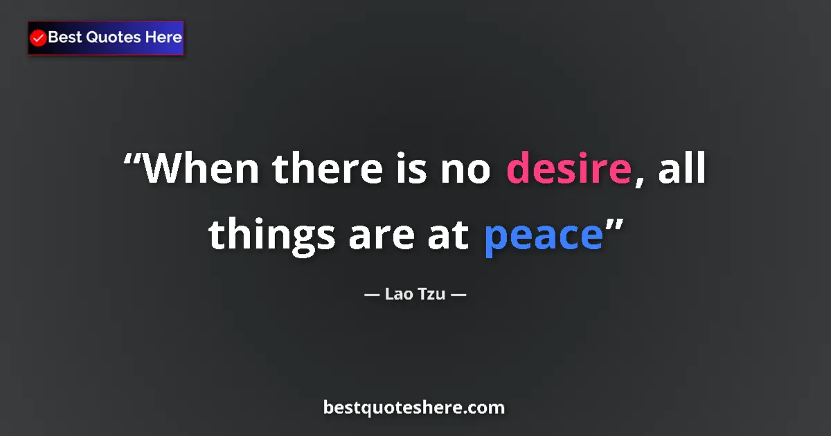 Quote by Lao Tzu: When there is no desire, all things are at peace...