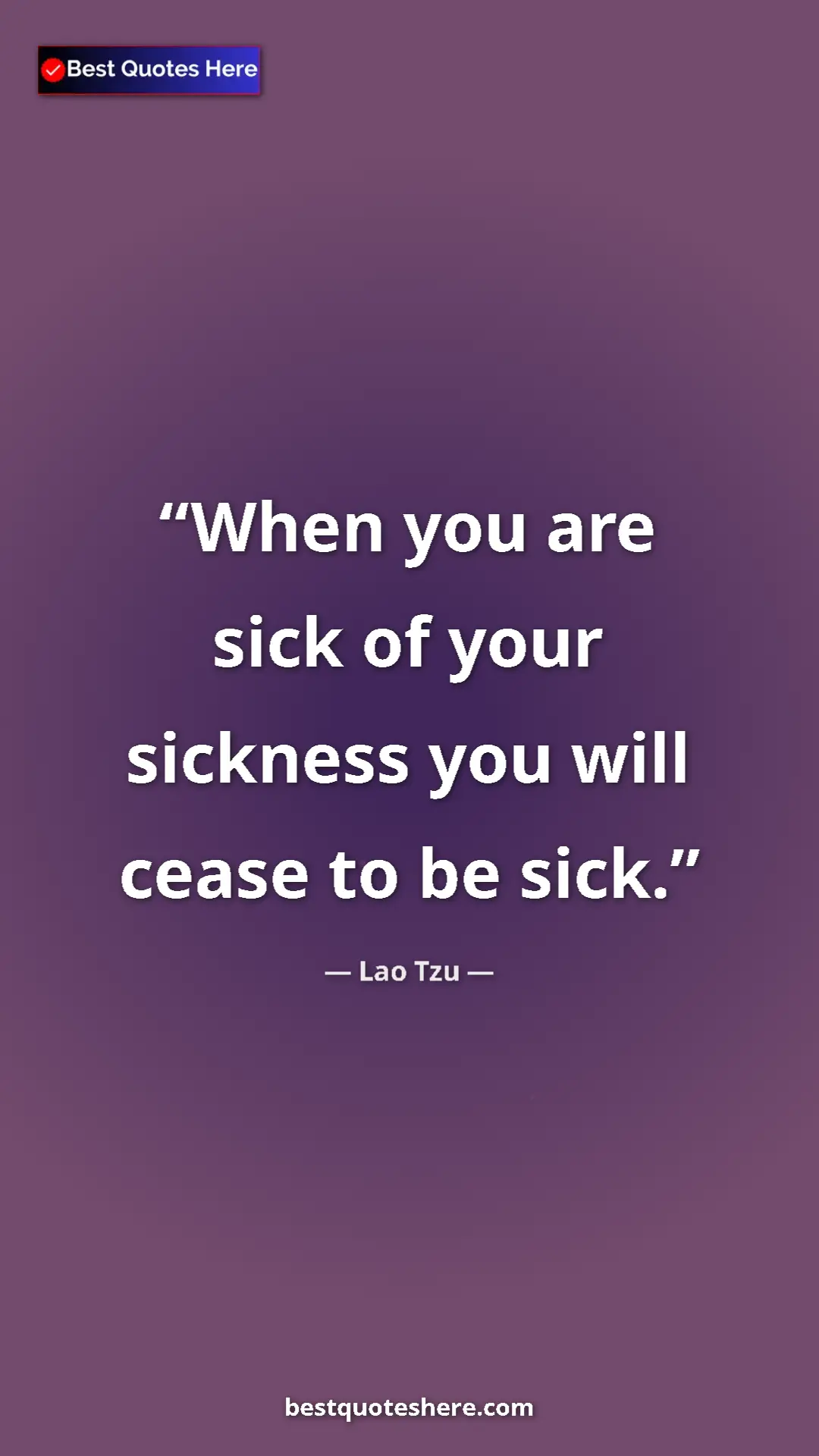 Pinterest quote poster by Lao Tzu: "When you are sick of your sickness you will cease to be..."