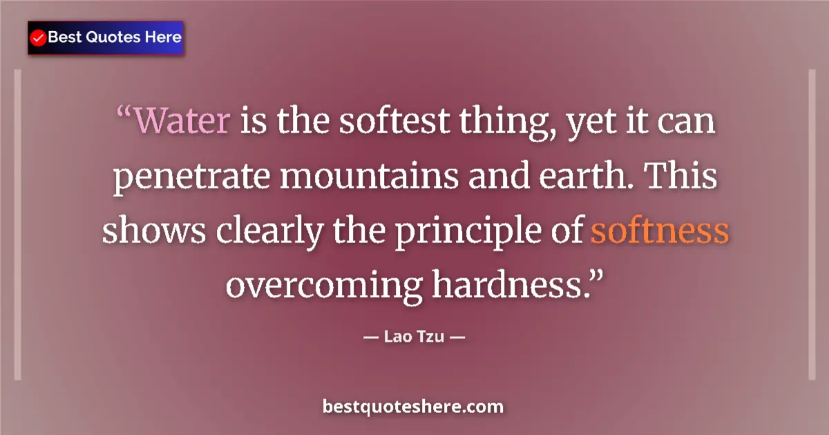 Image for the quote by Lao Tzu: Water is the softest thing, yet it can penetrate mountains and earth. This shows clearly the princip...