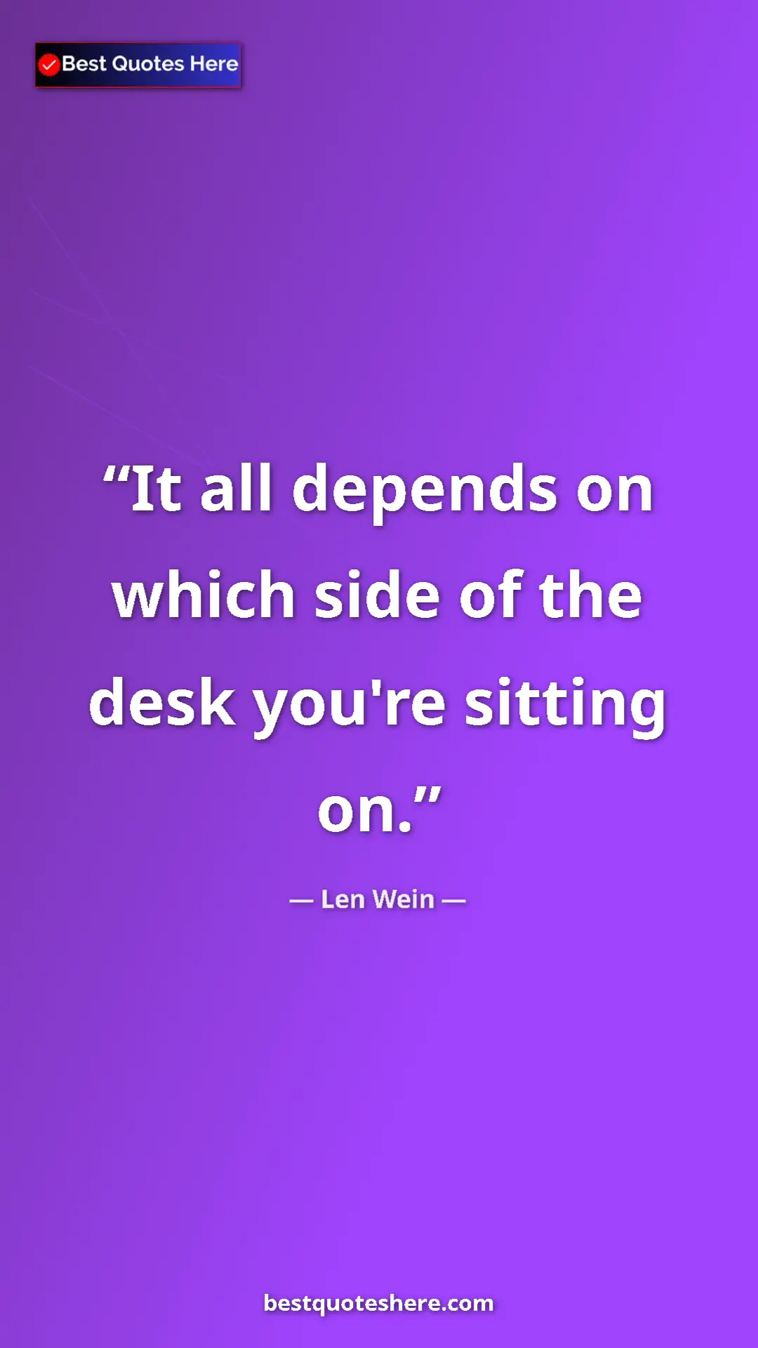 Pinterest quote poster by Len Wein: "It all depends on which side of the desk you're sitting on."