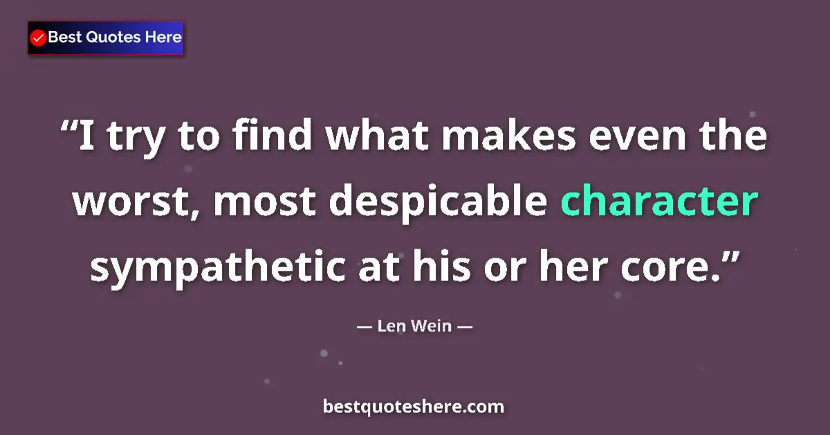 Quote by Len Wein: I try to find what makes even the worst, most despicable character sympathetic at his or her core....