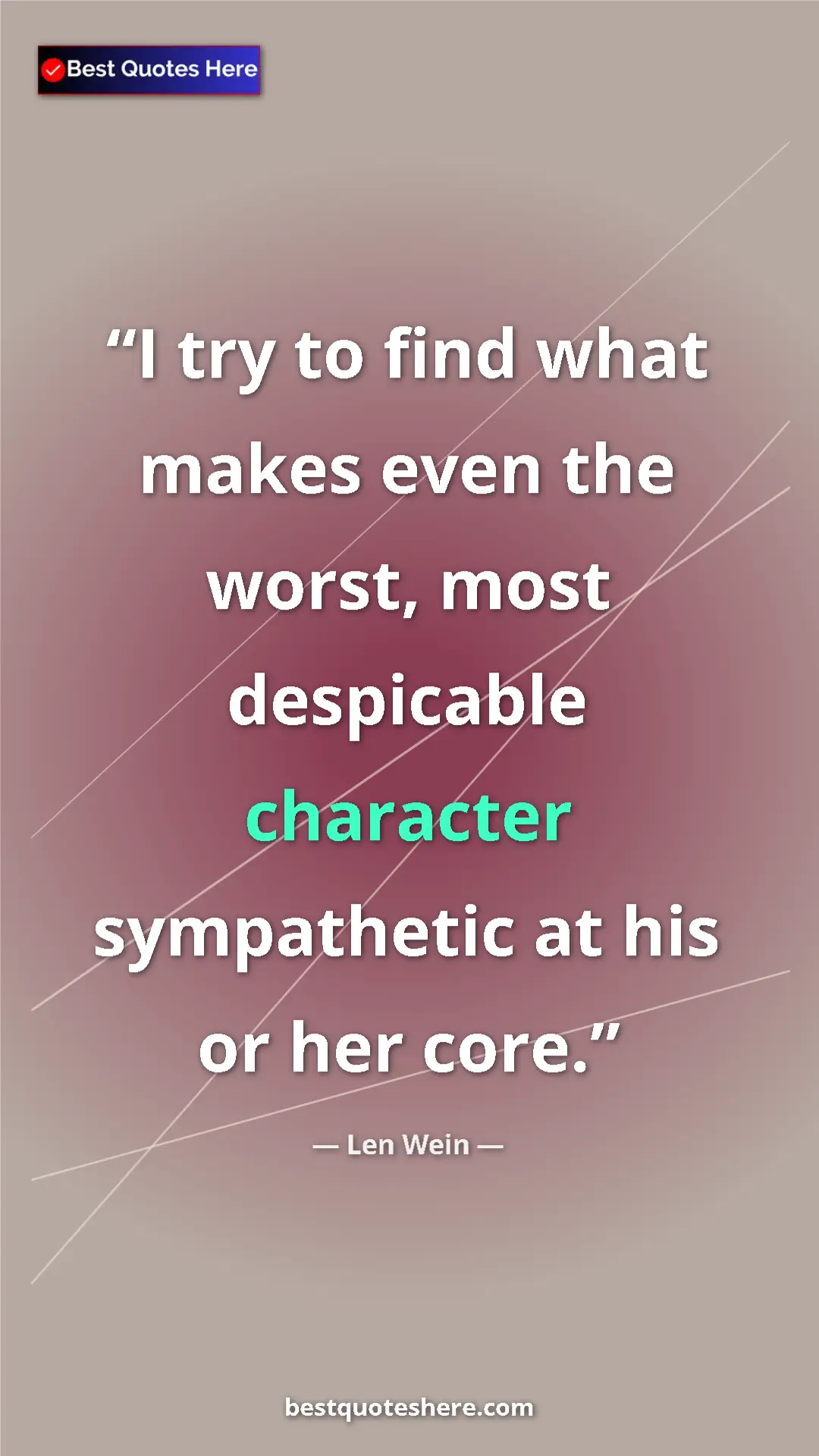 Pinterest quote poster by Len Wein: "I try to find what makes even the worst, most despicable cha"