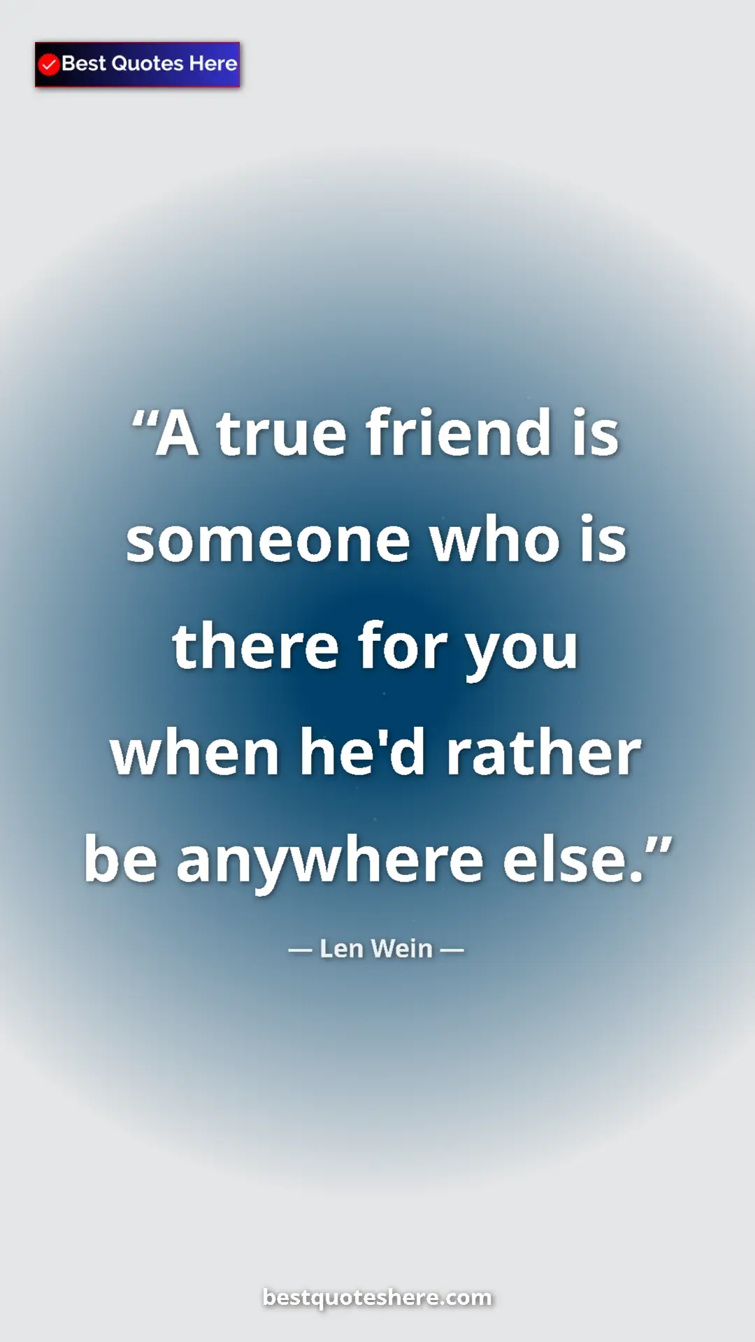 Len Wein Quote Card: "A true friend is someone who is there for you when he'd rath" Pinterest quote poster by Len Wein: "A true friend is someone who is there for you when he'd rath"