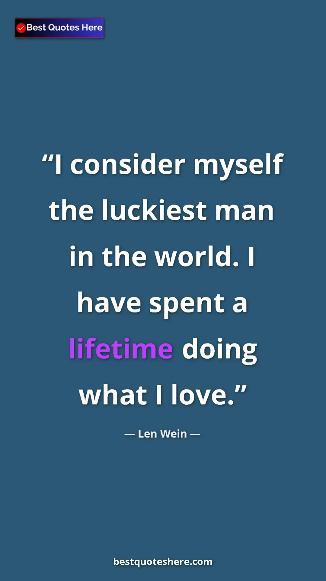 Pinterest quote poster by Len Wein: "I consider myself the luckiest man in the world. I have spen"