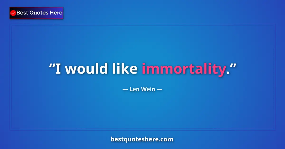 Quote by Len Wein: I would like immortality....