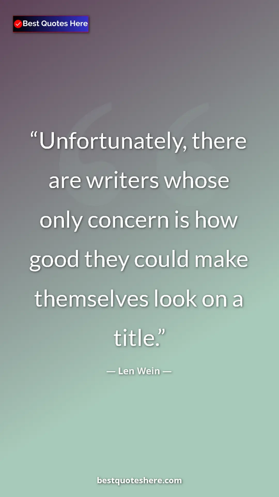 Pinterest quote poster by Len Wein: "Unfortunately, there are writers whose only concern is how g"