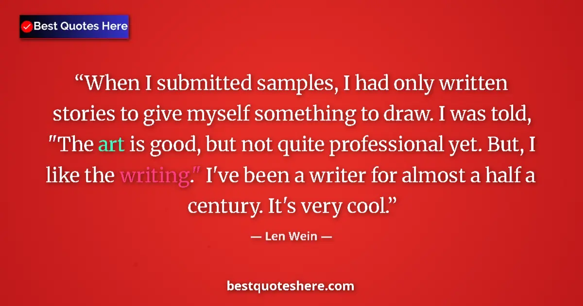 Quote by Len Wein: When I submitted samples, I had only written stories to give myself something to draw. I was told, 