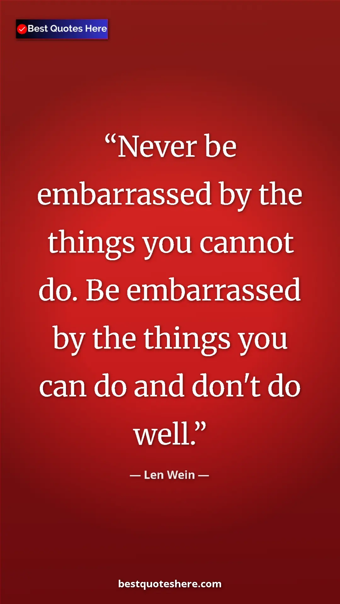 Pinterest quote poster by Len Wein: "Never be embarrassed by the things you cannot do. Be embarra"
