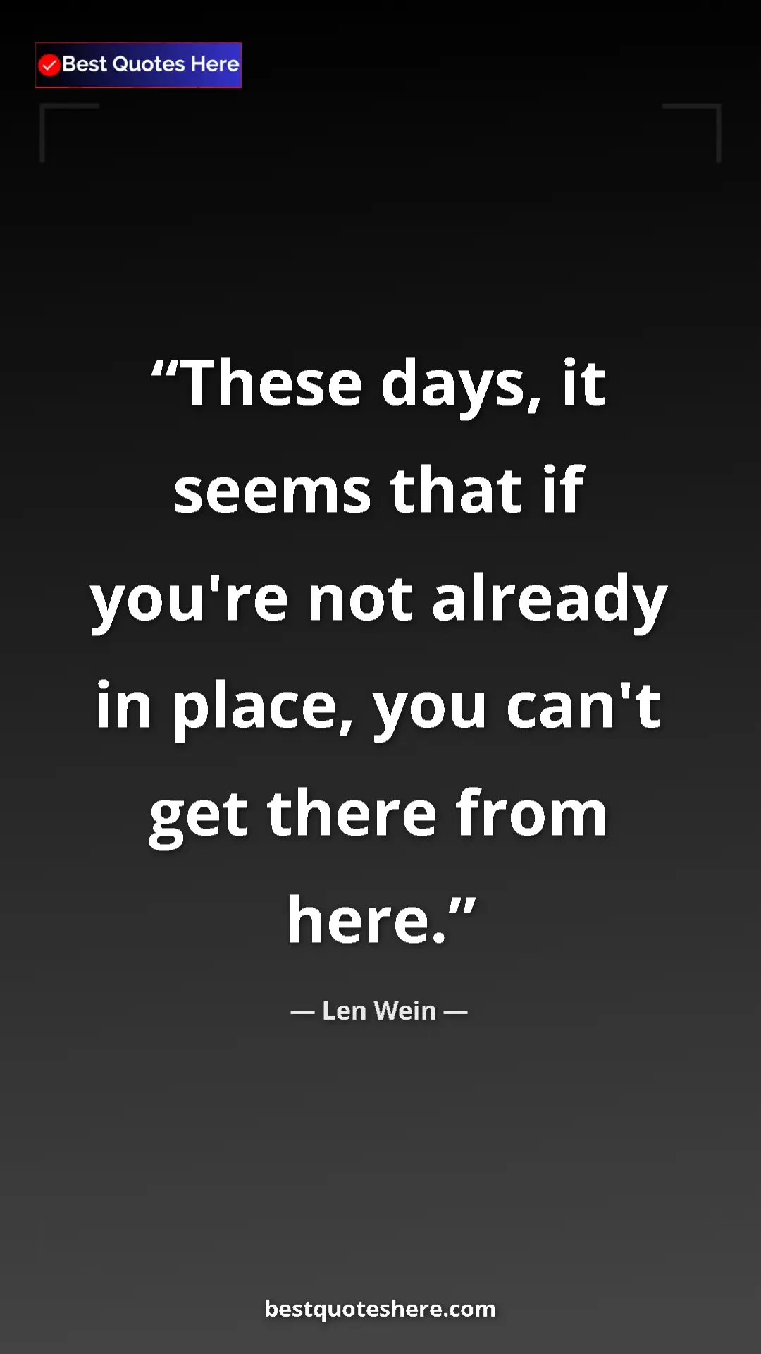 Pinterest quote poster by Len Wein: "These days, it seems that if you're not already in place, yo"