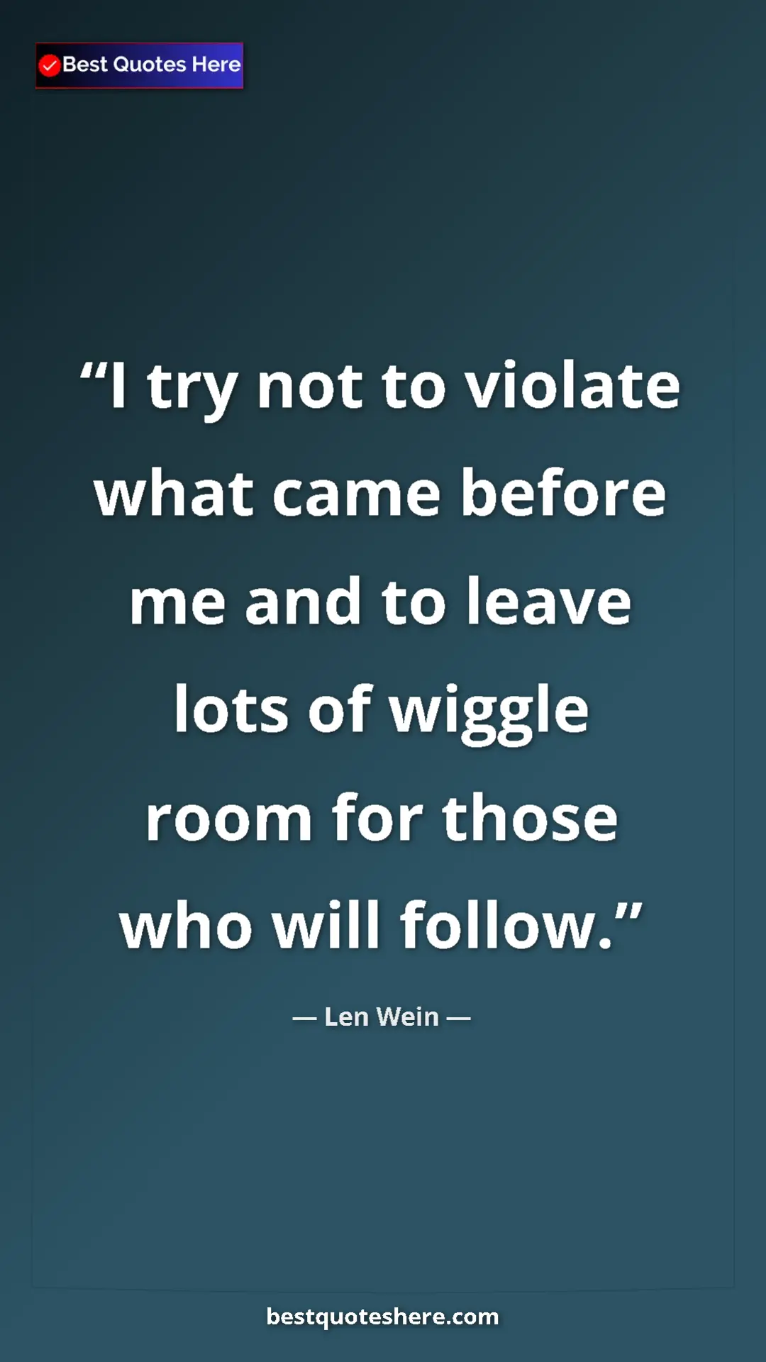 Pinterest quote poster by Len Wein: "I try not to violate what came before me and to leave lots..."