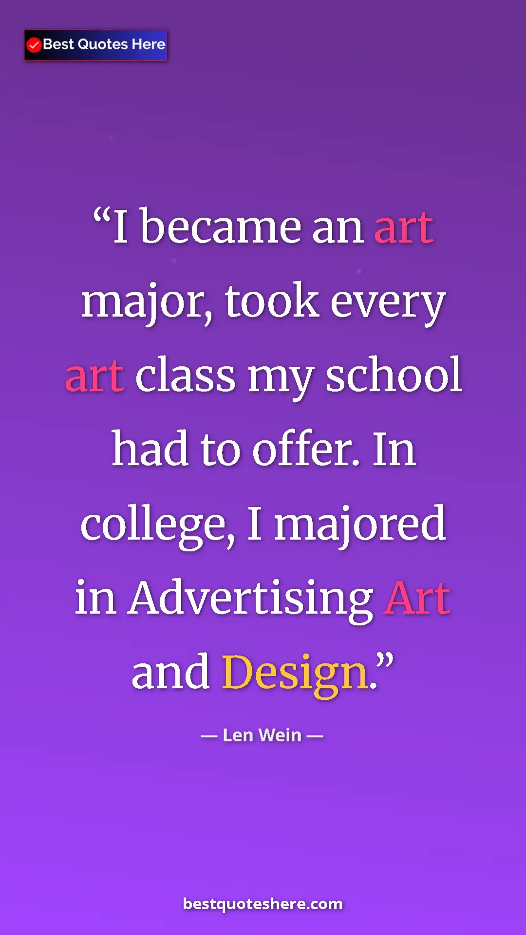 Len Wein Quote Card: "I became an art major, took every art class my school had to" Pinterest quote poster by Len Wein: "I became an art major, took every art class my school had to"