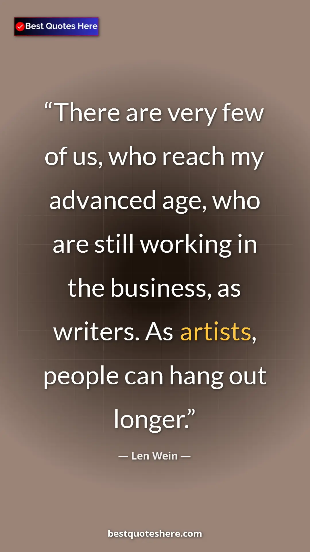Pinterest quote poster by Len Wein: "There are very few of us, who reach my advanced age, who are"