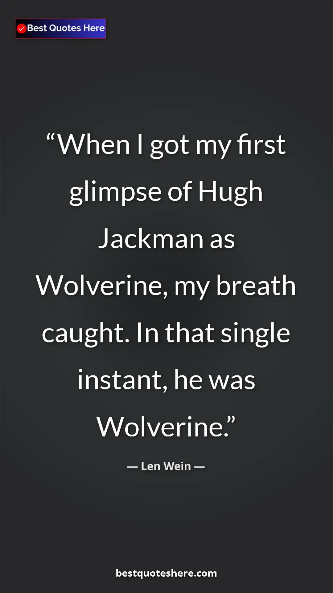 Pinterest quote poster by Len Wein: "When I got my first glimpse of Hugh Jackman as Wolverine, my"