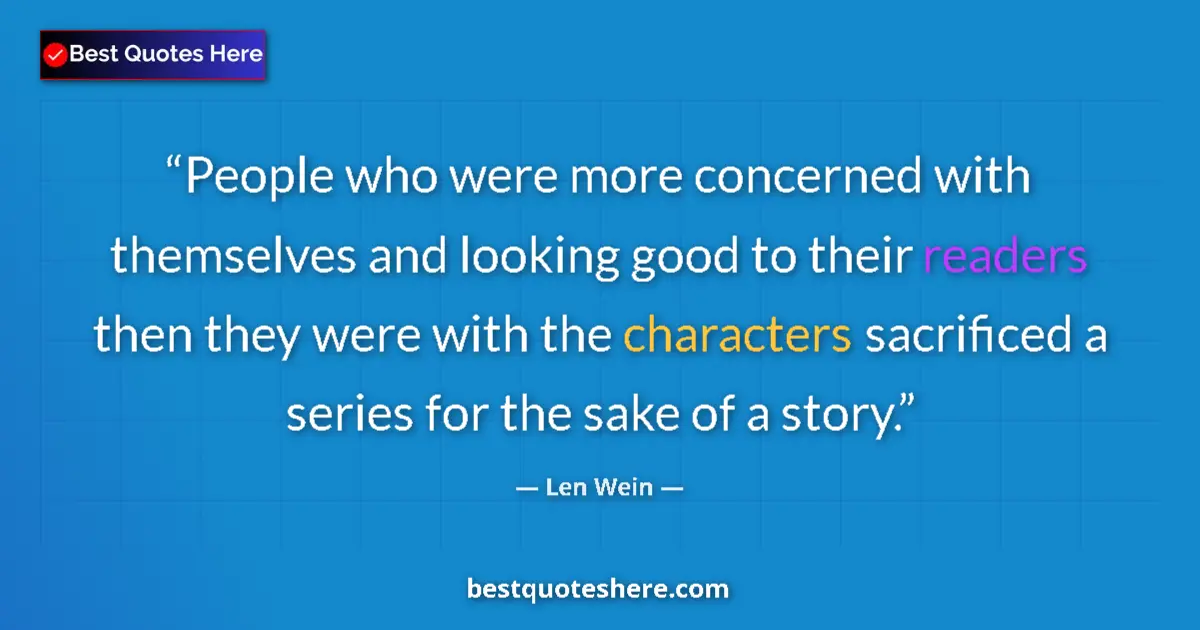 Quote by Len Wein: People who were more concerned with themselves and looking good to their readers then they were with...