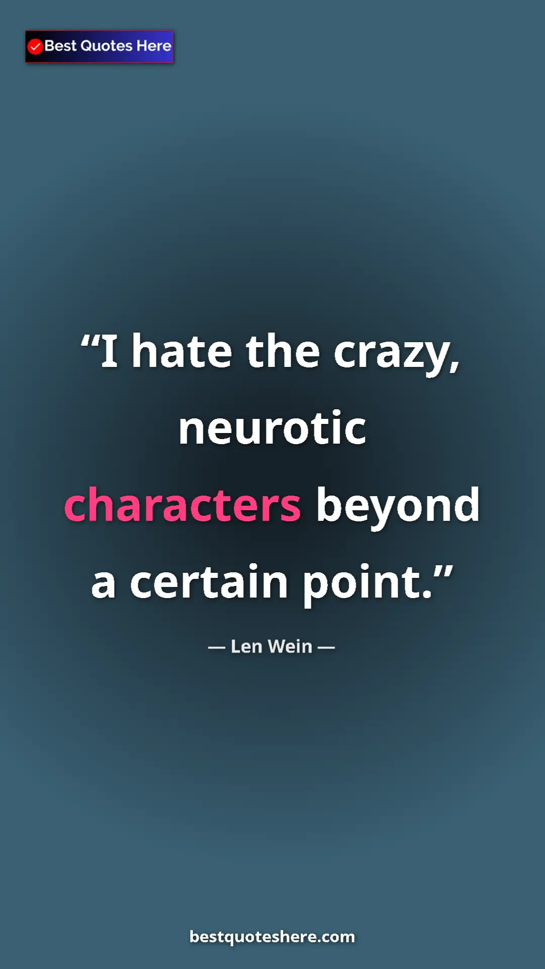 Len Wein Quote Card: "I hate the crazy, neurotic characters beyond a certain point" Pinterest quote poster by Len Wein: "I hate the crazy, neurotic characters beyond a certain point"