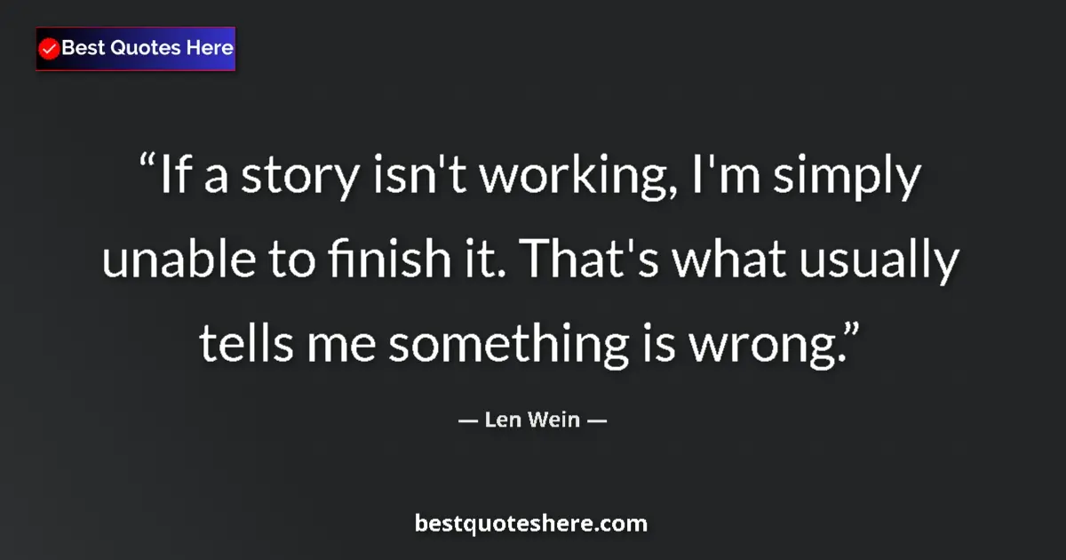 Quote by Len Wein: If a story isn't working, I'm simply unable to finish it. That's what usually tells me something is ...