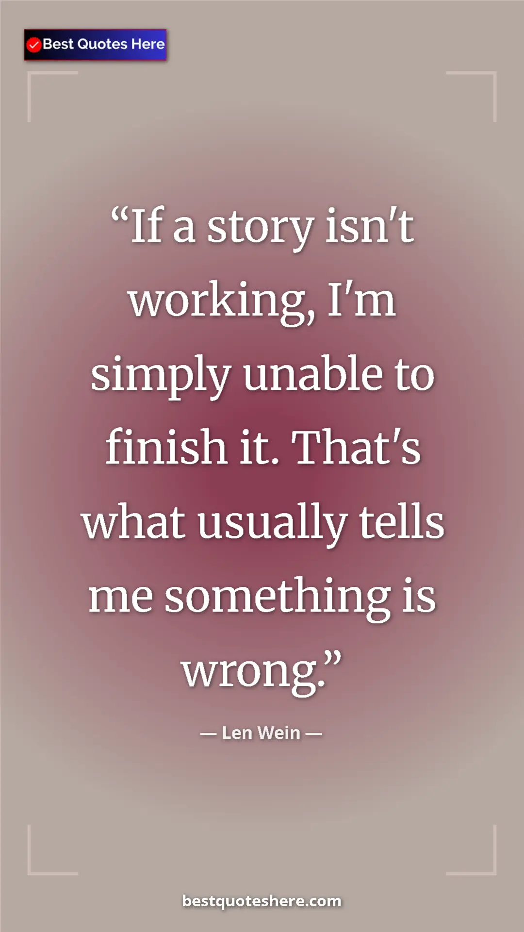 Pinterest quote poster by Len Wein: "If a story isn't working, I'm simply unable to finish it. Th"