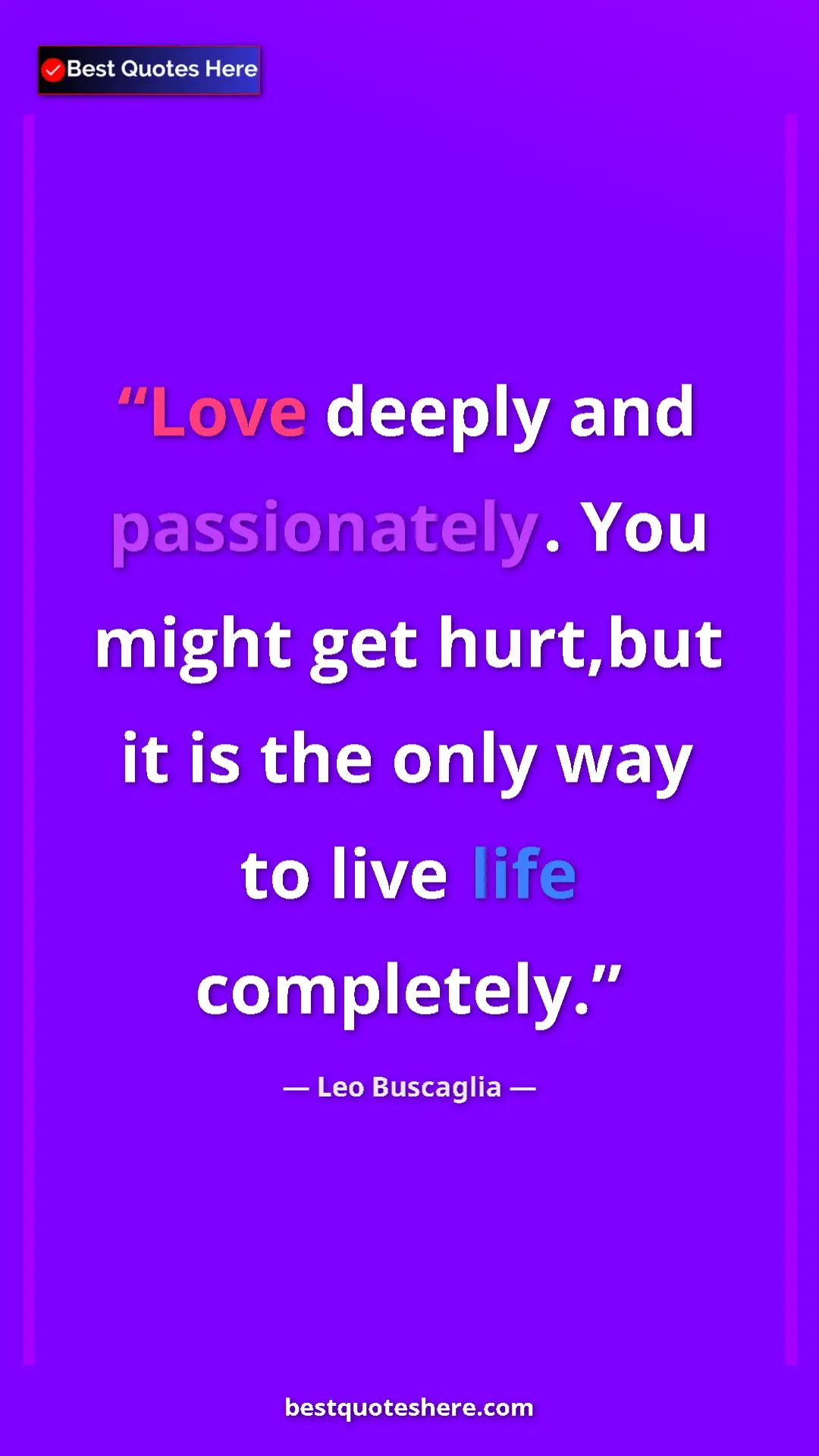 Pinterest quote poster by Leo Buscaglia: "Love deeply and passionately. You might get hurt,but it is..."