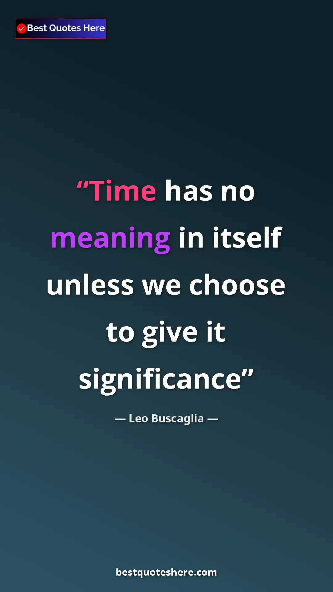 Pinterest quote poster by Leo Buscaglia: "Time has no meaning in itself unless we choose to give it..."