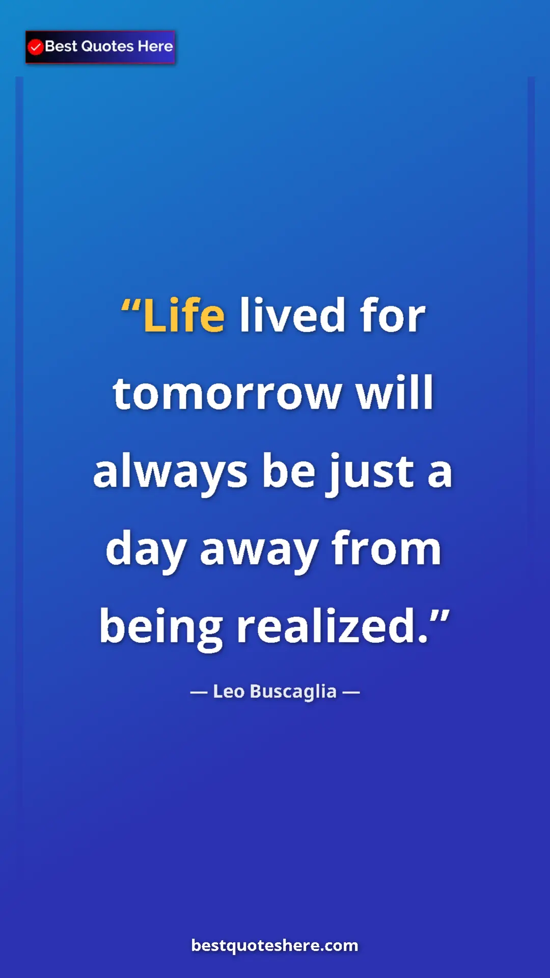 Pinterest quote poster by Leo Buscaglia: "Life lived for tomorrow will always be just a day away from..."